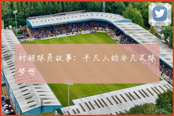 村超球员故事：平凡人的非凡足球梦想