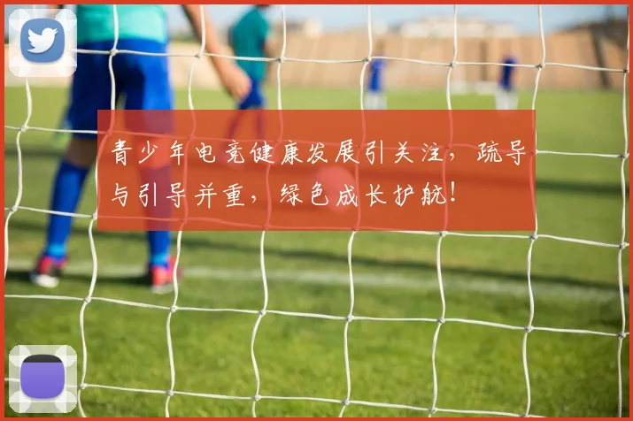 青少年电竞健康发展引关注，疏导与引导并重，绿色成长护航！