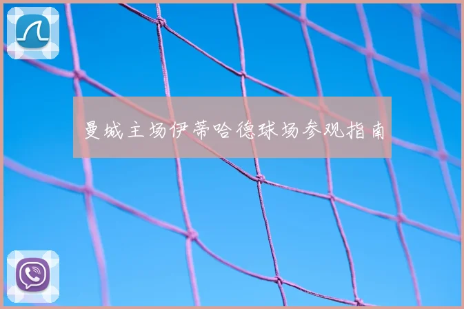 曼城主场伊蒂哈德球场参观指南