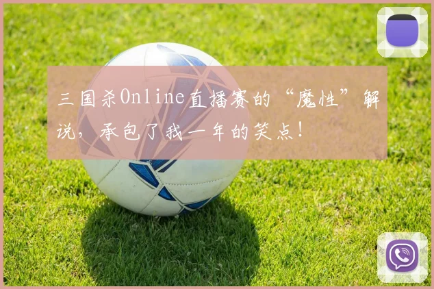 三国杀Online直播赛的“魔性”解说，承包了我一年的笑点！