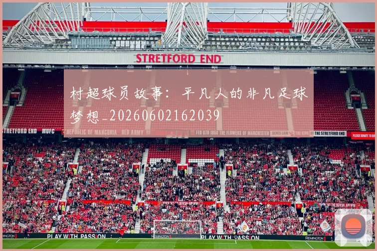 村超球员故事：平凡人的非凡足球梦想_20260602162039