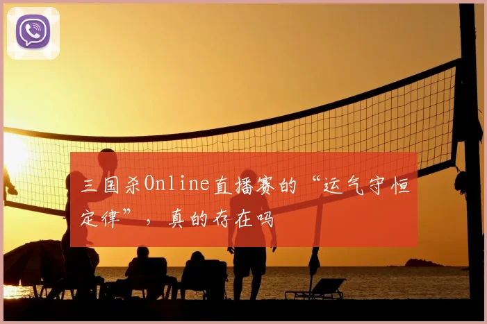 三国杀Online直播赛的“运气守恒定律”，真的存在吗